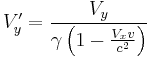 V'_y=\frac{ V_y }{ \gamma \left ( 1 - \frac{V_x v}{c^2} \right ) }