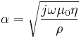 \alpha = \sqrt{\frac{j \omega \mu_0 \eta}{\rho}}