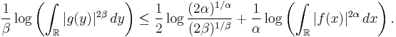 \frac 1\beta \log\left(\int_{\mathbb R} |g(y)|^{2\beta}\,dy\right)
       \le \frac 1 2 \log\frac{(2\alpha)^{1/\alpha}}{(2\beta)^{1/\beta}}
       %2B \frac 1\alpha \log \left(\int_{\mathbb R} |f(x)|^{2\alpha}\,dx\right).
