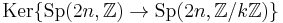 \textrm{Ker} \{\textrm{Sp}(2n,\mathbb{Z})\rightarrow \textrm{Sp}(2n,\mathbb{Z}/k\mathbb{Z}) \}