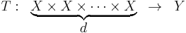 
\begin{matrix}
T: & \underbrace{X \times X \times \cdots \times X} & \to & Y\\
 & d & &\\
\end{matrix}
