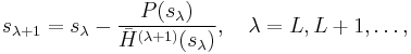 s_{\lambda%2B1}=s_\lambda- \frac{P(s_\lambda)}{\bar H^{(\lambda%2B1)}(s_\lambda)}, \quad \lambda=L,L%2B1,\dots,