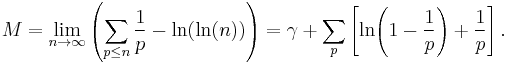 M = \lim_{n \rightarrow \infty } \left(
\sum_{p \leq n} \frac{1}{p}  - \ln(\ln(n)) \right)=\gamma %2B \sum_{p} \left[ \ln\! \left( 1 - \frac{1}{p} \right) %2B \frac{1}{p} \right].