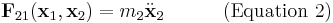 
\mathbf{F}_{21}(\mathbf{x}_{1},\mathbf{x}_{2}) = m_{2} \ddot{\mathbf{x}}_{2} \quad \quad \quad (\mathrm{Equation} \  2)
