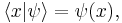  \left \langle x | \psi \right \rangle = \psi ( x ) ,