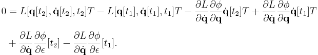 
\begin{align}
0 & = L [\mathbf{q} [t_2], \dot{\mathbf{q}} [t_2], t_2] T - L [\mathbf{q} [t_1], \dot{\mathbf{q}} [t_1], t_1] T - \frac{\partial L}{\partial \dot{\mathbf{q}}} \frac{\partial \phi}{\partial \mathbf{q}} \dot{\mathbf{q}} [t_2] T %2B \frac{\partial L}{\partial \dot{\mathbf{q}}} \frac{\partial \phi}{\partial \mathbf{q}} \dot{\mathbf{q}} [t_1] T \\[6pt]
& {} %2B \frac{\partial L}{\partial \dot{\mathbf{q}}} \frac{\partial \phi}{\partial \epsilon} [t_2] - \frac{\partial L}{\partial \dot{\mathbf{q}}} \frac{\partial \phi}{\partial \epsilon} [t_1].
\end{align}
