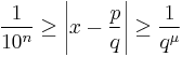 \frac{1}{10^n} \ge \left| x- \frac{p}{q} \right| \ge \frac{1}{q^{\mu}} 