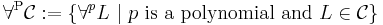 \forall^{\rm P} \mathcal{C}�:= \left\{\forall^p L \ | \ p \mbox{ is a polynomial and } L \in \mathcal{C} \right\}