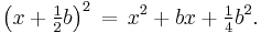 \left(x%2B\tfrac{1}{2} b\right)^2 \,=\, x^2 %2B bx %2B \tfrac{1}{4}b^2.