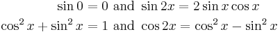 
\begin{align}
\sin 0 = 0 & \text{ and } \sin{2x} = 2 \sin x \cos x \\
\cos^2 x %2B \sin^2 x = 1 & \text{ and } \cos{2x} = \cos^2 x - \sin^2 x \\
\end{align}
