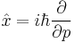  {\hat x} = i\hbar {\partial \over \partial p}  