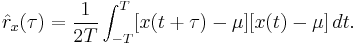 \hat{r}_x(\tau) = \frac{1}{2T} \int_{-T}^{T} [x(t%2B\tau)-\mu] [x(t)-\mu] \, dt.