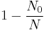 1-\frac{N_0}{N}\,