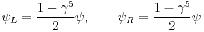 \psi_L= \frac{1-\gamma^5}{2}\psi, \qquad\psi_R= \frac{1%2B\gamma^5}{2}\psi 