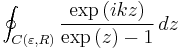 
\oint_{C(\varepsilon, R)}\frac{\exp\left(ikz\right)}{\exp\left(z\right)-1} \, dz
