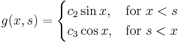 
	g(x,s)= \begin{cases}
		c_2 \sin x, & \text{for }x<s\\
		c_3 \cos x, & \text{for }s<x
	\end{cases}
