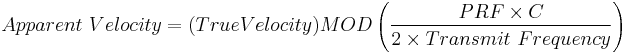 Apparent \ Velocity = (True Velocity) MOD \left (\frac {PRF \times C}{2 \times Transmit \ Frequency} \right)