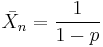 \bar{X}_n=\frac{1}{1-p}