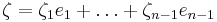 \zeta=\zeta_{1}e_{1}%2B\ldots%2B\zeta_{n-1}e_{n-1}