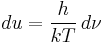  du = \frac{h}{k T} \, d\nu 