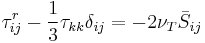 
\tau_{ij}^r - \frac{1}{3} \tau_{kk} \delta_{ij} = -2 \nu_{T} \bar{S}_{ij}
