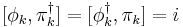 [\phi_k,\pi_k^\dagger] = [\phi_k^\dagger,\pi_k] = i