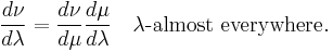  \frac{d\nu}{d\lambda}=\frac{d\nu}{d\mu}\frac{d\mu}{d\lambda}\quad\lambda\text{-almost everywhere}.