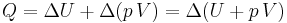  Q = \Delta U %2B \Delta (p\,V) = \Delta (U %2B p\,V) 