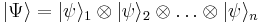 |\Psi\rangle=|\psi\rangle_{1}\otimes|\psi\rangle_{2}\otimes\ldots\otimes|\psi\rangle_{n}