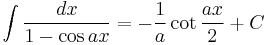 \int\frac{dx}{1-\cos ax} = -\frac{1}{a}\cot\frac{ax}{2}%2BC\,\!