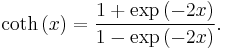  \coth\left(x\right) = \frac{1%2B\exp\left( -2x\right)}{1 - \exp\left( -2x \right)}.