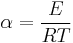 \alpha=\frac{E}{RT}