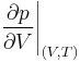 \left.\frac{\partial p}{\partial V}\right|_{(V,T)}