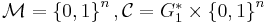 \textstyle \mathcal{M} = \left\{0,1\right\}^n, \mathcal{C} = G_1^* \times \left\{0,1\right\}^n