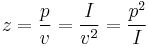 
z = \frac{p}{v} = \frac{I}{v^2} = \frac{p^2}{I} \,
