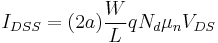 I_{DSS} = (2a) \frac{W}{L} q N_d \mu_n V_{DS}