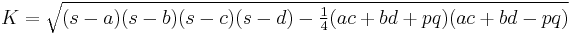 K=\sqrt{(s-a)(s-b)(s-c)(s-d)-\textstyle{1\over4}(ac%2Bbd%2Bpq)(ac%2Bbd-pq)}\,