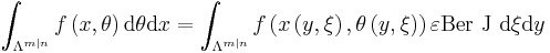 \int_{\Lambda^{m\mid n}}f\left(  x,\theta\right)  \mathrm{d}\theta\mathrm{d}x=\int_{\Lambda^{m\mid n}}f\left(  x\left(  y,\xi\right)
,\theta\left(  y,\xi\right)  \right)  \varepsilon\mathrm{Ber~J~d}\xi\mathrm{d}y