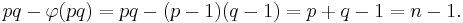 
 pq - \varphi(pq) = pq - (p-1)(q-1) = p%2Bq-1 = n-1. \,
