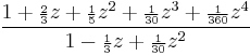 \frac{1 %2B {\scriptstyle\frac{2}{3}}z %2B {\scriptstyle\frac{1}{5}}z^2 %2B {\scriptstyle\frac{1}{30}}z^3%2B {\scriptstyle\frac{1}{360}}z^4}
{1 - {\scriptstyle\frac{1}{3}}z %2B {\scriptstyle\frac{1}{30}}z^2}