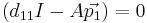  (d_{11}I - A\vec{p_1}) = 0 