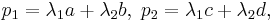  p_1=\lambda_1 a%2B\lambda_2 b,\; p_2=\lambda_1 c%2B\lambda_2 d,  
