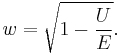 w=\sqrt{1-\frac{U}{E}}.