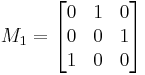 
M_1 = \begin{bmatrix}
0 & 1 & 0 \\
0 & 0 & 1 \\
1 & 0 & 0 \end{bmatrix}
