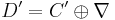 D' = C' \oplus \nabla