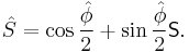  \hat{S} = \cos\frac{\hat{\phi}}{2} %2B \sin\frac{\hat{\phi}}{2} \mathsf{S}. 