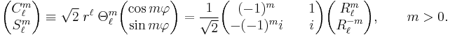 
\begin{pmatrix}
C_\ell^{m} \\
S_\ell^{m}
\end{pmatrix}
\equiv \sqrt{2} \; r^\ell \; \Theta^{m}_\ell
\begin{pmatrix}
\cos m\varphi\\ \sin m\varphi
\end{pmatrix} 
=
\frac{1}{\sqrt{2}}
\begin{pmatrix}
(-1)^m  & \quad 1 \\
-(-1)^m i & \quad i 
\end{pmatrix} 
\begin{pmatrix}
R_\ell^{m} \\
R_\ell^{-m}
\end{pmatrix},
\qquad m > 0.
