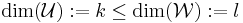 \operatorname{dim}(\mathcal{U}):=k\leq \operatorname{dim}(\mathcal{W}):=l