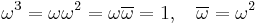 \omega^3 = \omega \omega^2 = \omega \overline{\omega} =1, \;\;\ \overline{\omega} = \omega^2