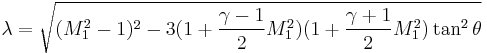 \lambda = 
\sqrt{(M_1^2-1)^2-3(1%2B\frac{\gamma-1}{2}M_1^2)(1%2B\frac{\gamma%2B1}{2}M_1^2)\tan^2\theta}
